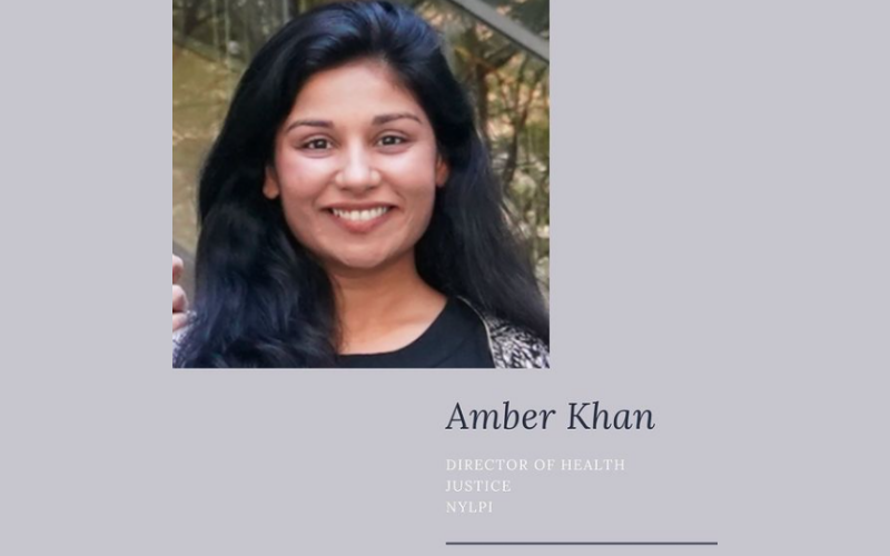 Headshot of Amber Khan accompanied by text that reads: Amber Khan, Director of Health Justice, NYLPI.